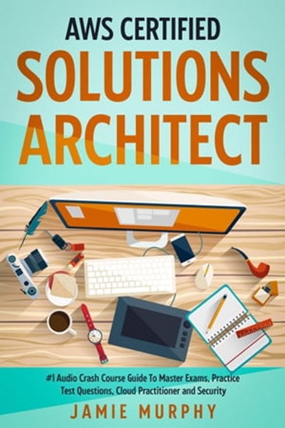 AWS Certified Solutions Architect #1 Audio Crash Course Guide To Master Exams, Practice Test Questions, Cloud Practitioner and Security, Jamie Murphy - Ebook - 9798215287392