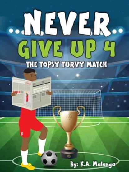 Never Give Up 4- The Topsy Turvy Match, K.A. Mulenga - Ebook - 9798215287804
