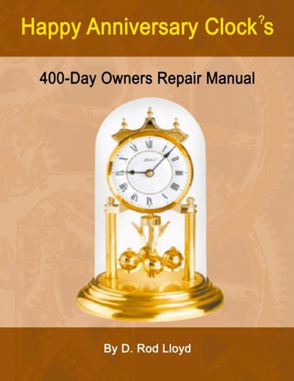 Happy Anniversary Clocks, 400-Day Owners Repair Manual, D. Rod Lloyd - Paperback - 9798215293577
