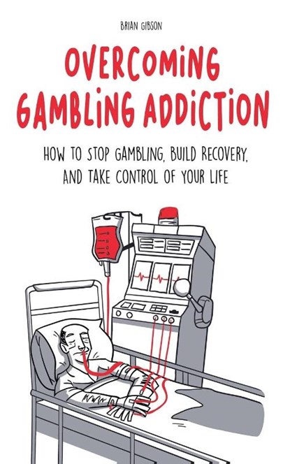 Overcoming Gambling Addiction How to Stop Gambling, Build Recovery, And Take Control of Your Life, Brian Gibson - Paperback - 9798215300251