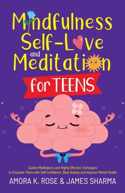 Mindfulness, Self-Love, and Meditation for Teens, Amora K. Rose ; James Sharma - Ebook - 9798215326770