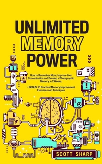 Unlimited Memory Power: How to Remember More, Improve Your Concentration and Develop a Photographic Memory in 2 Weeks, Scott Sharp - Ebook - 9798215327159