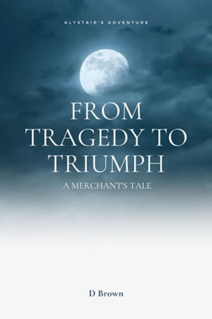 From Tragedy to Triumph: A Merchant's Tale, D Brown - Ebook - 9798215328231