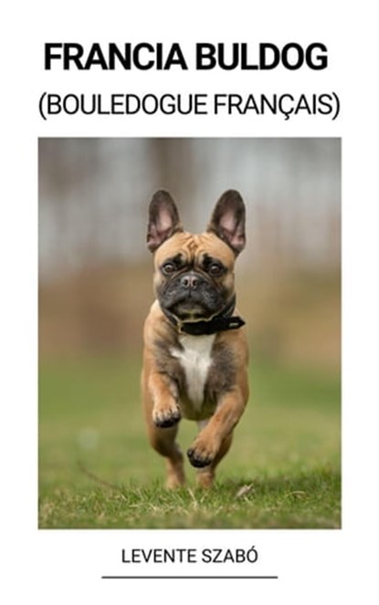 Francia Buldog (Bouledogue Français), Levente Szabó - Ebook - 9798215331675