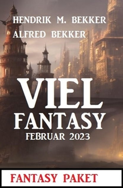 Viel Fantasy Februar 2023, Alfred Bekker ; Hendrik M. Bekker - Ebook - 9798215342671