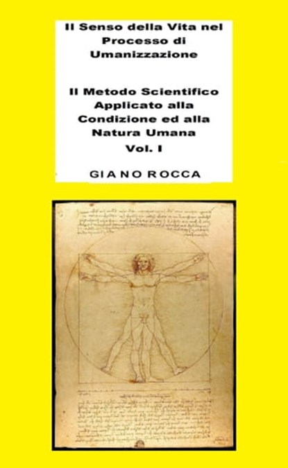 Il Senso della Vita nel Processo di Umanizzazione: Il Metodo Scientifico Applicato alla Condizione ed alla Natura Umana - Vol. 1, Giano Rocca - Ebook - 9798215343838