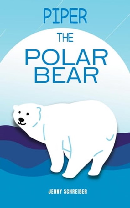 Piper the Polar Bear: A Frosty Adventure from the Tiny Tails Animal Facts Series (Pre-Reader), Jenny Schreiber - Ebook - 9798215344552