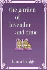 The Garden of Lavender and Time - Laura Briggs - 9798215345566