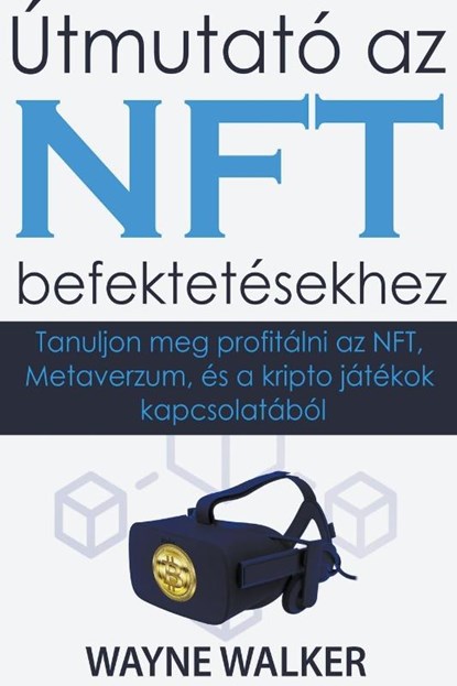 Útmutató az NFT befektetésekhez, Wayne Walker - Paperback - 9798215346389