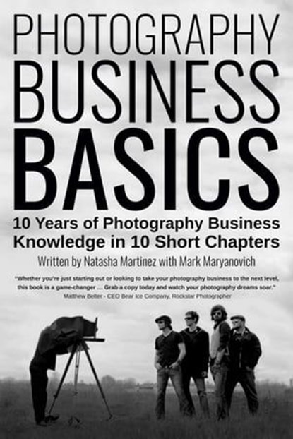 Photography Business Basics: 10 Years of Photography Business Knowledge in 10 Short Chapters, Natasha Martinez ; Mark Maryanovich - Ebook - 9798215364642