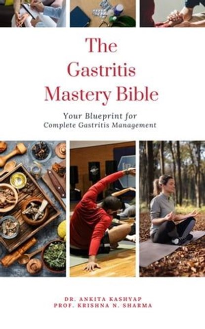 The Gastritis Mastery Bible: Your Blueprint for Complete Gastritis Management, Dr. Ankita Kashyap ; Prof. Krishna N. Sharma - Ebook - 9798215367391