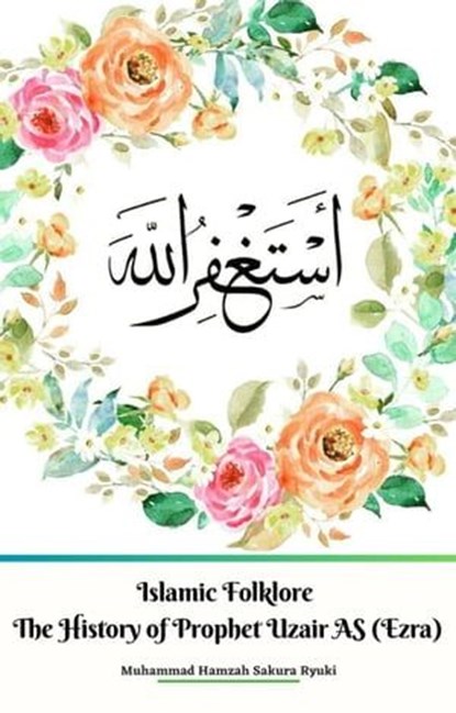 Islamic Folklore The History of Prophet Uzair AS (Ezra), Muhammad Hamzah Sakura Ryuki - Ebook - 9798215383971