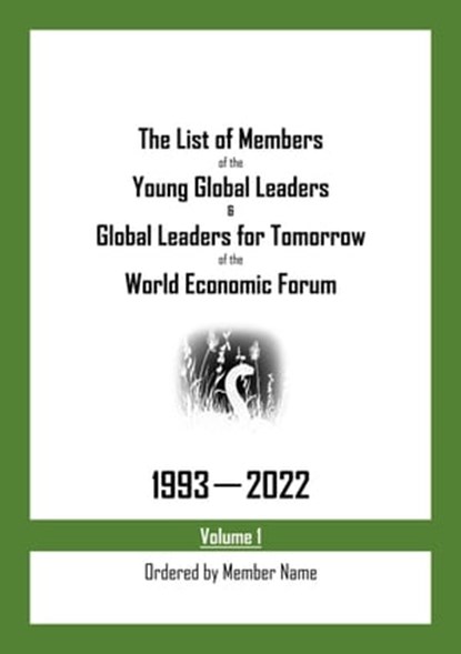 The List of Members of the Young Global Leaders & Global Leaders for Tomorrow of the World Economic Forum: 1993-2022 Volume 1 - Ordered by Member Name, My Two Cents - Ebook - 9798215389010