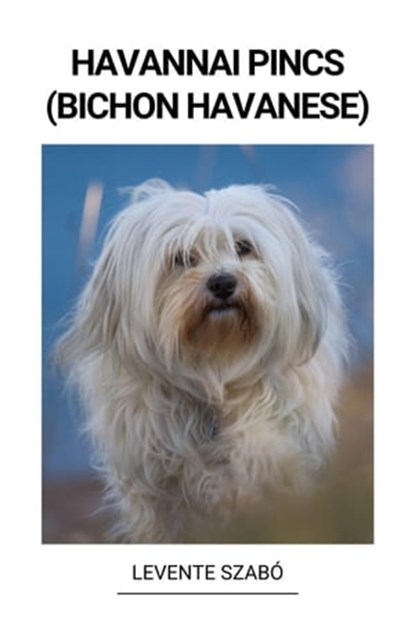 Havannai Pincs (Bichon Havanese), Levente Szabó - Ebook - 9798215392027