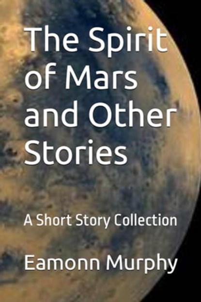 The Spirit of Mars, and Other Stories, Eamonn Murphy - Ebook - 9798215394106
