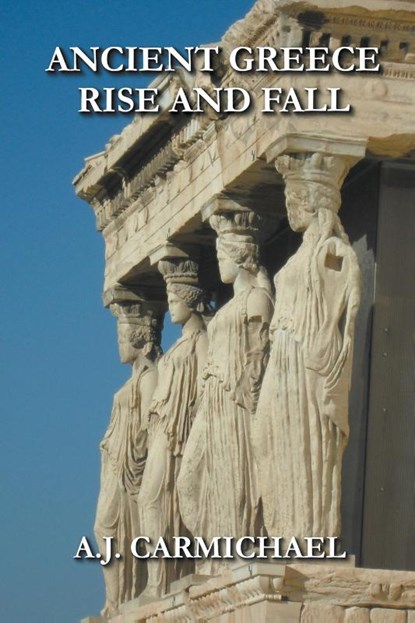 Ancient Greece, Rise and Fall, A. J. Carmichael - Paperback - 9798215395134