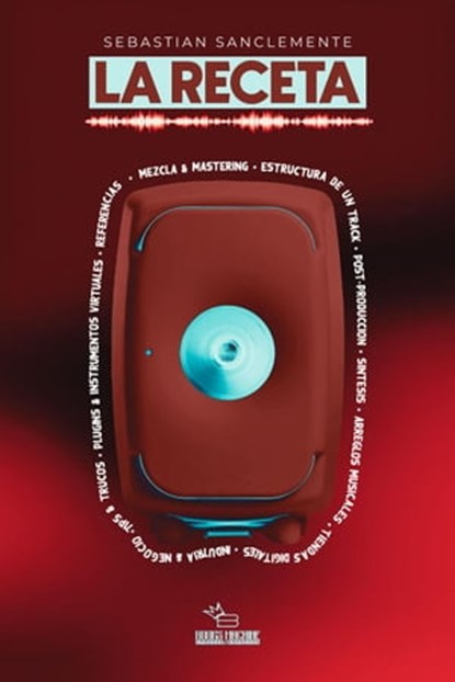 La Receta : Guía absoluta para productores musicales: Composición, edición, mezcla & Masterización, Tips & Tricks, Books Machine ; Sebastian Sanclemente - Ebook - 9798215401354
