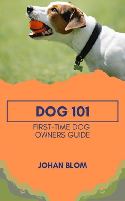 Dog 101: First-Time Dog Owners Guide, Johan Blom - Ebook - 9798215426814