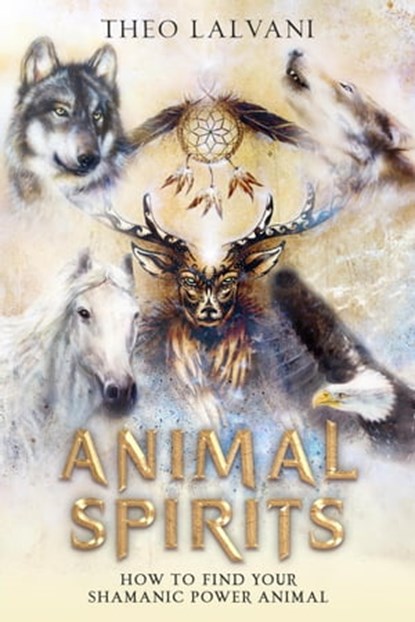 Animal Spirits: How to Find Your Shamanic Power Animal, Theo Lalvani - Ebook - 9798215439432