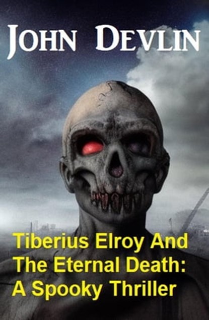 Tiberius Elroy And The Eternal Death: A Spooky Thriller, John Devlin - Ebook - 9798215440179