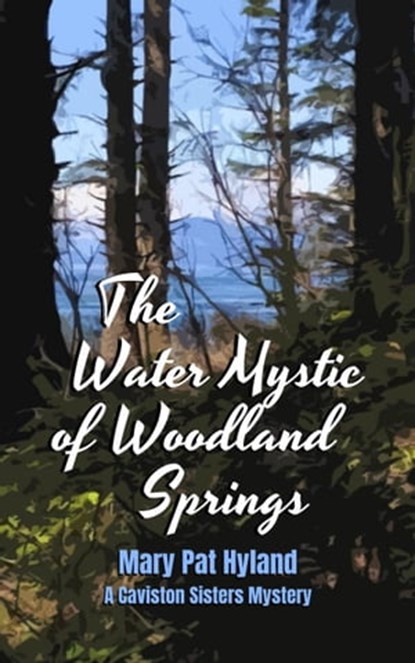 The Water Mystic of Woodland Springs: A Caviston Sisters Mystery, Mary Pat Hyland - Ebook - 9798215450499