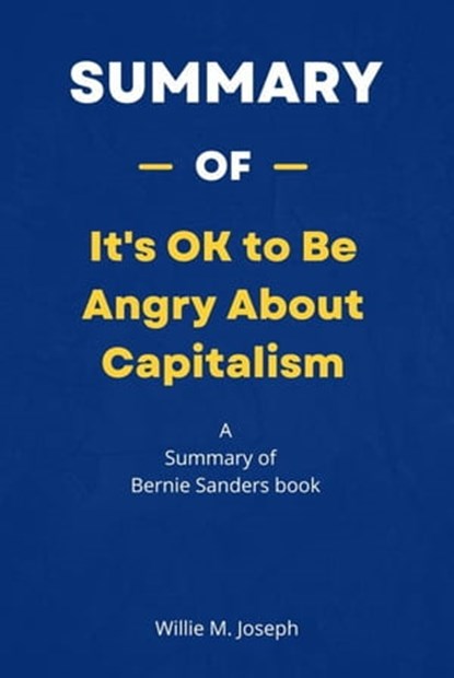 Summary of It's OK to Be Angry About Capitalism by Bernie Sanders, Willie M. Joseph - Ebook - 9798215457429