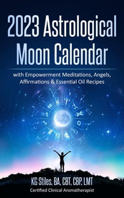 2023 Astrological Moon Calendar with Empowerment Meditations, Angels, Affirmations & Essential Oil Recipes, KG STILES - Ebook - 9798215462751