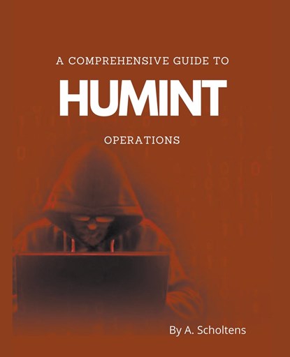 A Comprehensive Guide to HUMINT Operations, A. Scholtens - Paperback - 9798215465837