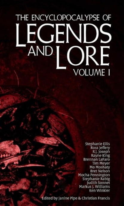 The Encyclopocalypse of Legends and Lore: Volume One, Janine Pipe ; Stephanie Ellis ; Ross Jeffery ; R. J. Joseph ; Rayne King ; Brennan LaForo ; Tim Meyer ; Mo Moshaty ; Bret Nelson ; Mocha Pennington ; Stephanie Rabig ; Judith Sonnet ; Markus J. Williams ; Ken Winkler - Ebook - 9798215466681