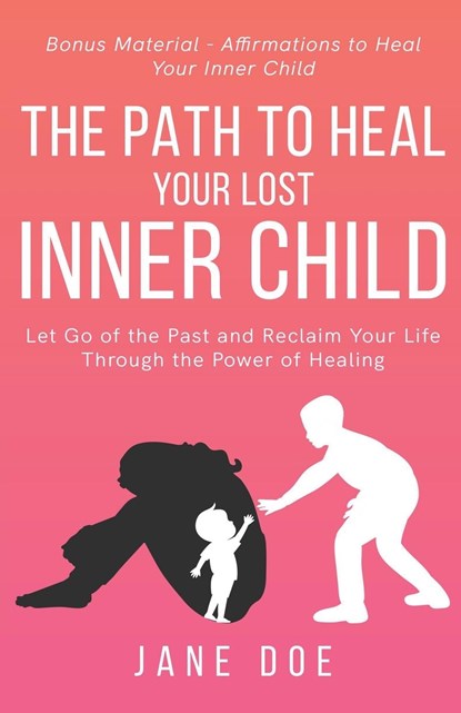 The Path to Heal Your Lost Inner Child, Jane Doe - Paperback - 9798215471029