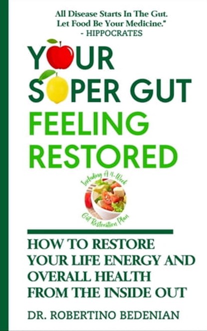 Your Super Gut Feeling Restored – How to Restore Your Life Energy and Overall Health from The Inside Out, Dr. Robertino Bedenian - Ebook - 9798215477311