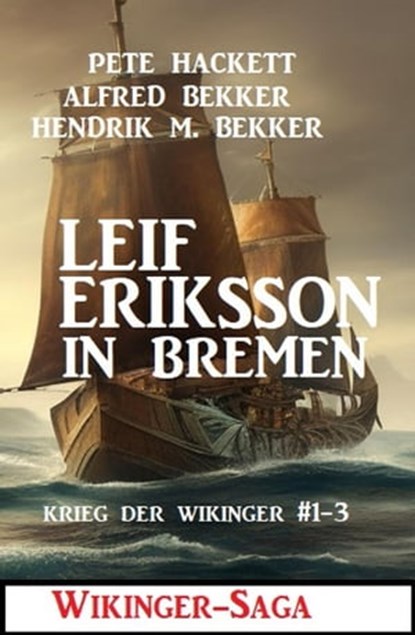 Leif Eriksson in Bremen: Wikinger-Saga, Alfred Bekker ; Pete Hackett ; Hendrik M. Bekker - Ebook - 9798215491669