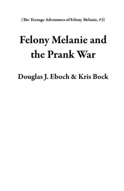 Felony Melanie and the Prank War, Douglas J. Eboch ; Kris Bock - Ebook - 9798215506844