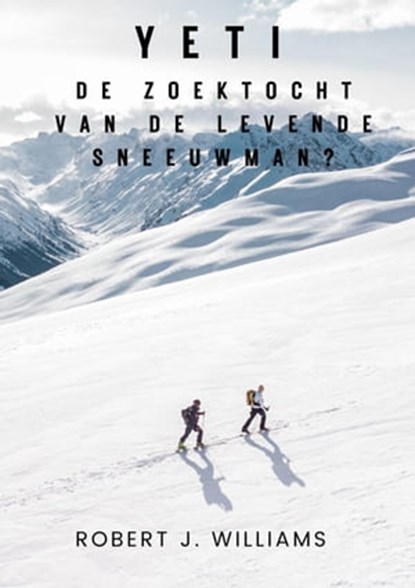 Yeti: De zoektocht van de levende sneeuwman?, Robert J. Williams - Ebook - 9798215510032