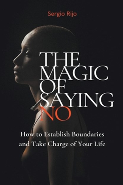 The Magic of Saying No, Sergio Rijo - Paperback - 9798215513224