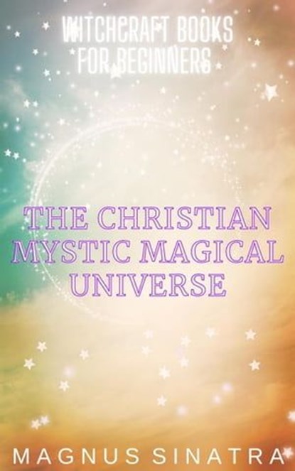 The Christian Mystic Magical Universe, Magnus Sinatra - Ebook - 9798215525951
