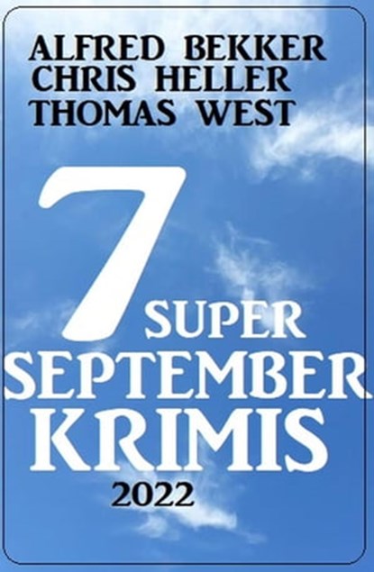 7 Super September Krimis 2022, Alfred Bekker ; Chris Heller ; Thomas West - Ebook - 9798215535028