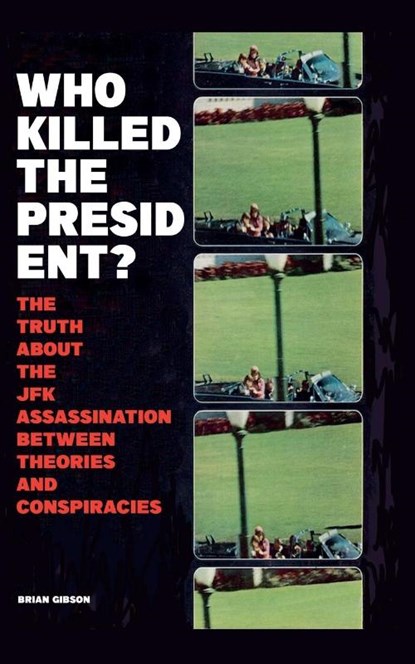 Who Killed The President? The Truth About The JFK Assassination Between Theories And Conspiracies, Brian Gibson - Paperback - 9798215535127