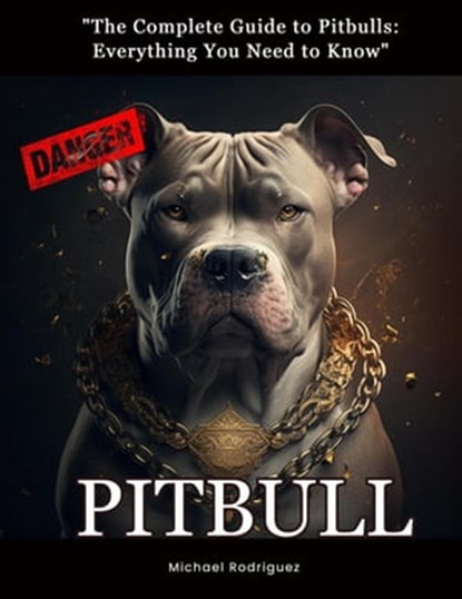 "The Complete Guide to Pitbulls: Everything You Need to Know", Michael Rodriguez - Ebook - 9798215544853