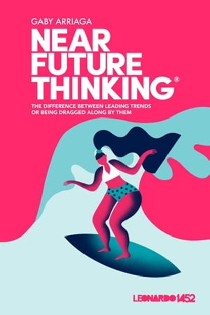 Near Future Thinking: The Difference Between Leading Trends or Being Dragged Along by Them., Gaby Arriaga - Ebook - 9798215552469