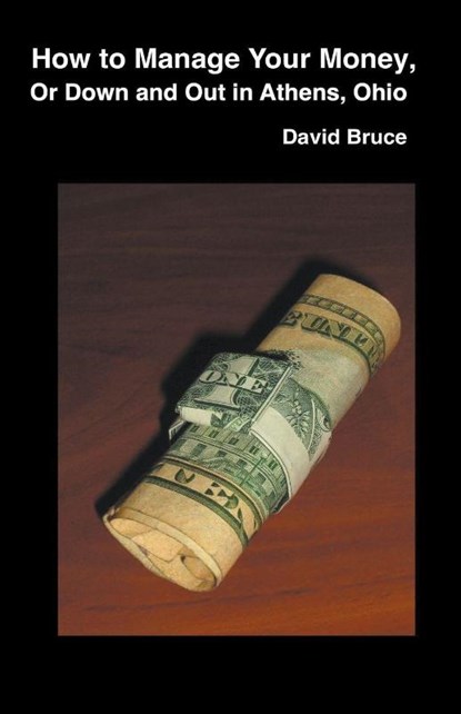 How to Manage Your Money, or Down and Out in Athens, Ohio, David Bruce - Paperback - 9798215552957