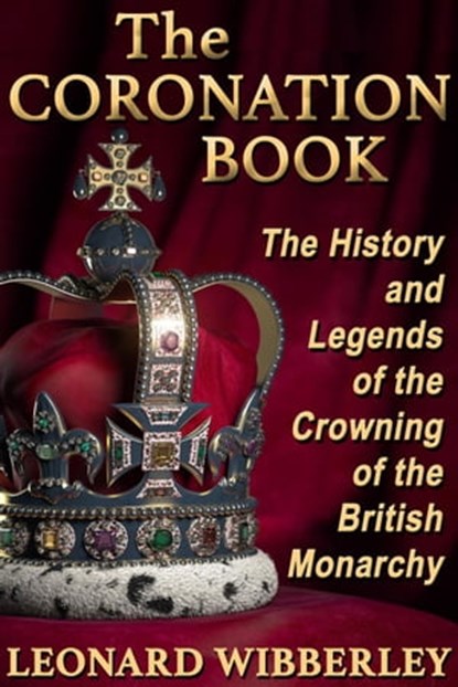 The Coronation Book: The History and Legends of the Crowning of the British Monarchy, Leonard Wibberley - Ebook - 9798215556559