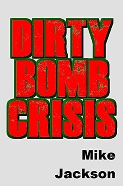 Dirty Bomb Crisis, Mike Jackson - Ebook - 9798215560525
