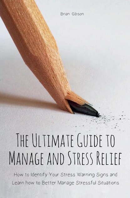 The Ultimate Guide to Manage and Stress Relief how to Identify Your Stress Warning Signs and Learn how to Better Manage Stressful Situations, Brian Gibson - Paperback - 9798215565988