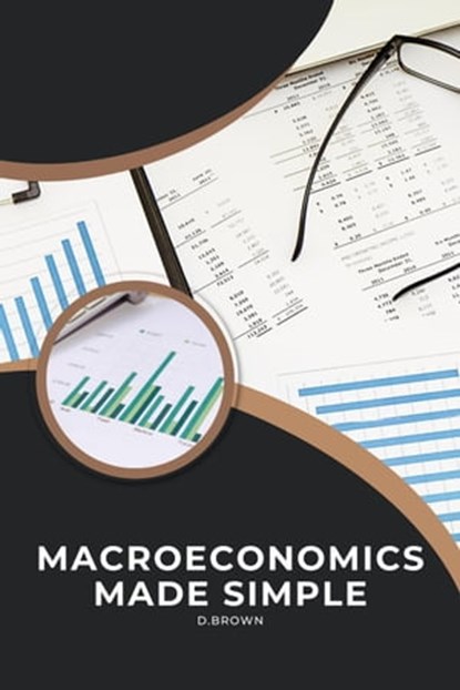 Macroeconomics Made Simple, D Brown - Ebook - 9798215569207