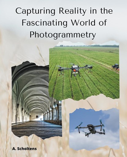 Capturing Reality in the Fascinating World of Photogrammetry, A. Scholtens - Paperback - 9798215584194