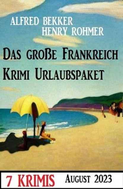 Das große Frankreich Krimi Urlaubspaket August 2023: 7 Krimis, Alfred Bekker ; Henry Rohmer - Ebook - 9798215585337