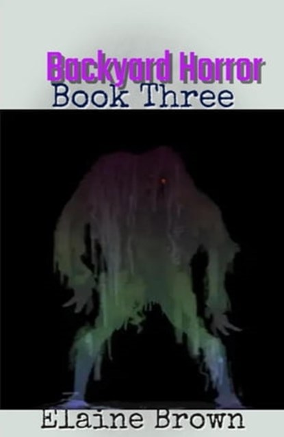 Backyard Horror Book Three, Elaine Brown - Ebook - 9798215586709