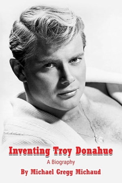 Inventing Troy Donahue - The Making of a Movie Star, Michael Gregg Michaud - Ebook - 9798215595565