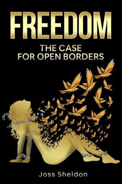 Freedom: The Case For Open Borders, Joss Sheldon - Ebook - 9798215608111